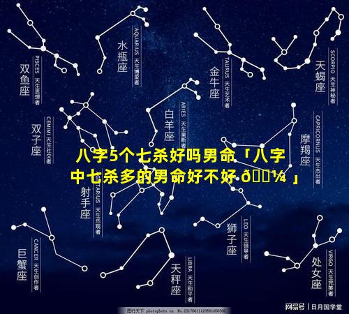 八字5个七杀好吗男命「八字中七杀多的男命好不好 🌼 」